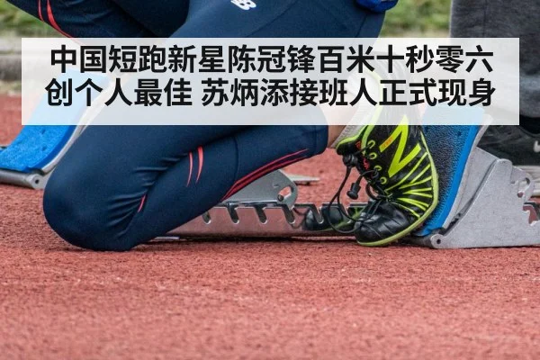 中国短跑新星陈冠锋百米十秒零六创个人最佳 苏炳添接班人正式现身