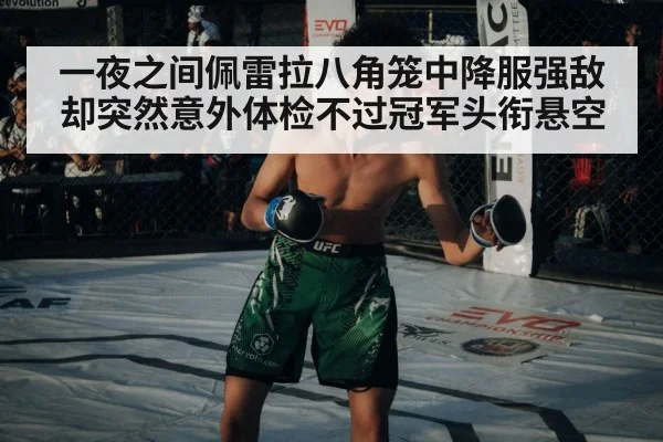 一夜之间佩雷拉八角笼中降服强敌却突然意外体检不过冠军头衔悬空