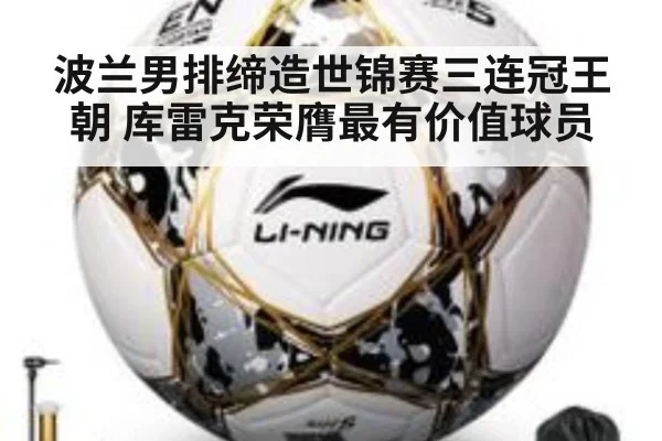 波兰男排缔造世锦赛三连冠王朝 库雷克荣膺最有价值球员